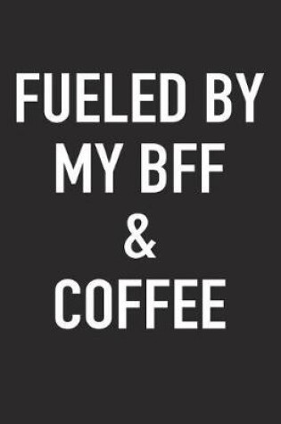 Cover of Fueled by My Bff and Coffee