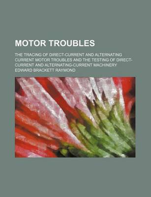 Book cover for Motor Troubles; The Tracing of Direct-Current and Alternating Current Motor Troubles and the Testing of Direct-Current and Alternating-Current Machinery