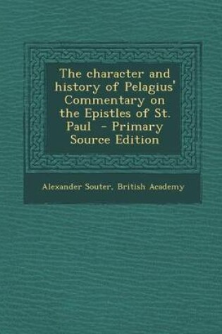 Cover of The Character and History of Pelagius' Commentary on the Epistles of St. Paul - Primary Source Edition