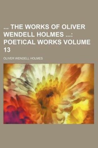 Cover of The Works of Oliver Wendell Holmes Volume 13