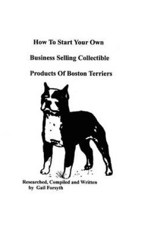 Cover of How To Start Your Own Business Selling Collectible Products Of Boston Terriers