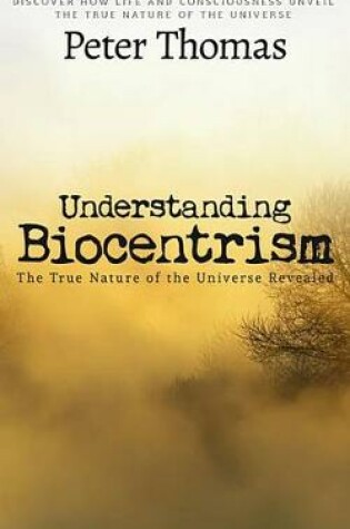 Cover of Understanding Biocentrism: The True Nature of the Universe Revealed