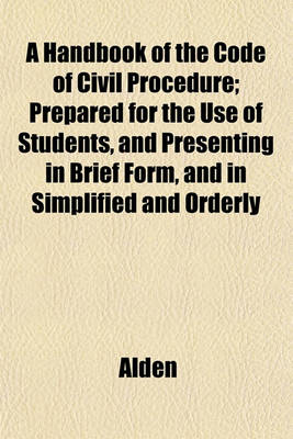 Book cover for A Handbook of the Code of Civil Procedure; Prepared for the Use of Students, and Presenting in Brief Form, and in Simplified and Orderly