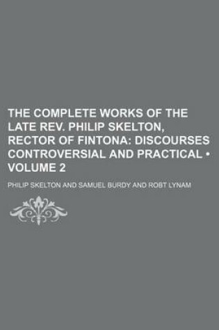 Cover of The Complete Works of the Late REV. Philip Skelton, Rector of Fintona (Volume 2); Discourses Controversial and Practical