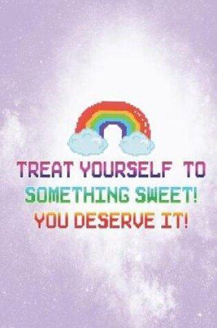 Cover of Treat Yourself To Something Sweet! You Deserve It!