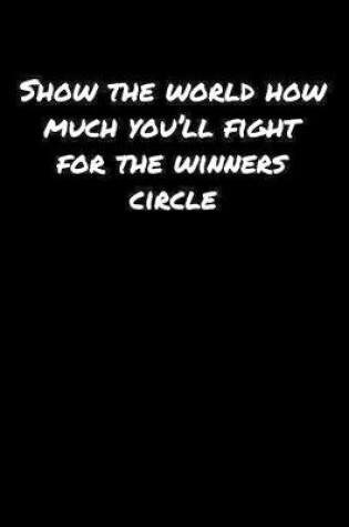 Cover of Show The World How Much You'll Fight For The Winners Circle