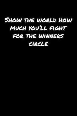 Book cover for Show The World How Much You'll Fight For The Winners Circle