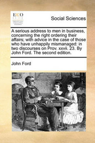 Cover of A Serious Address to Men in Business, Concerning the Right Ordering Their Affairs; With Advice in the Case of Those Who Have Unhappily Mismanaged