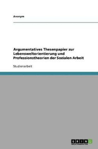 Cover of Argumentatives Thesenpapier zur Lebensweltorientierung und Professionstheorien der Sozialen Arbeit