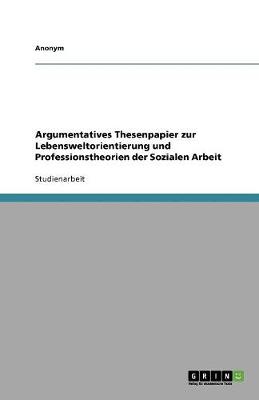 Book cover for Argumentatives Thesenpapier zur Lebensweltorientierung und Professionstheorien der Sozialen Arbeit