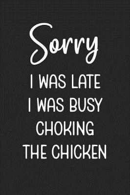 Book cover for Sorry I Was Late I Was Busy Choking The Chicken