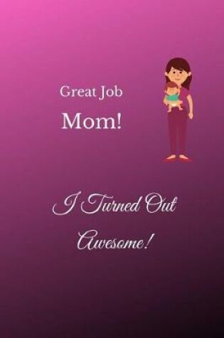 Cover of Great Job Mom! I Turned Out Awesome!