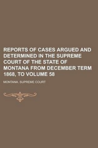 Cover of Reports of Cases Argued and Determined in the Supreme Court of the State of Montana from December Term 1868, to Volume 58