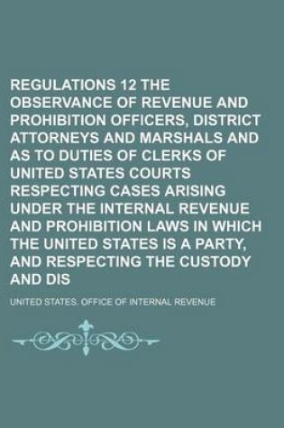 Cover of Regulations 12 for the Observance of Revenue and Prohibition Officers, District Attorneys and Marshals and as to Duties of Clerks of United States Courts Respecting Cases Arising Under the Internal Revenue and Prohibition Laws in Which the United States