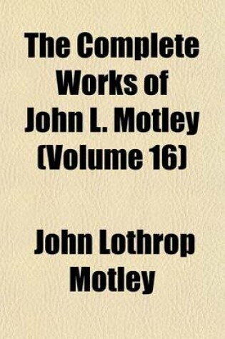 Cover of The Complete Works of John L. Motley (Volume 16)