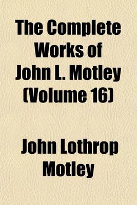 Book cover for The Complete Works of John L. Motley (Volume 16)