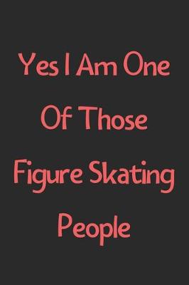 Book cover for Yes I Am One Of Those Figure Skating People