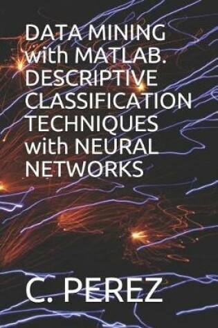 Cover of DATA MINING with MATLAB. DESCRIPTIVE CLASSIFICATION TECHNIQUES with NEURAL NETWORKS