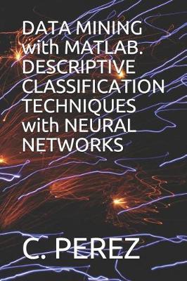 Book cover for DATA MINING with MATLAB. DESCRIPTIVE CLASSIFICATION TECHNIQUES with NEURAL NETWORKS