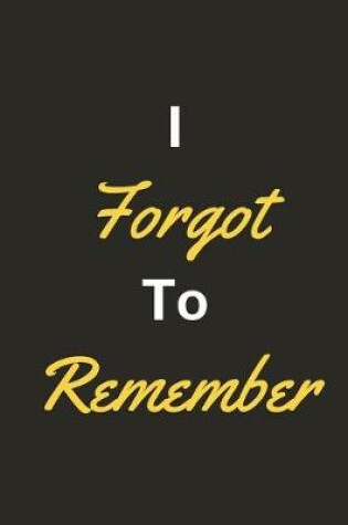 Cover of I Forgot To Remember