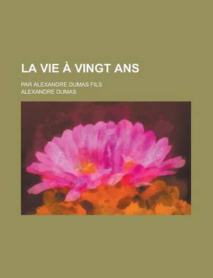 Book cover for La Vie a Vingt ANS; Par Alexandre Dumas Fils