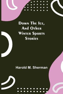 Book cover for Down the Ice, and Other Winter Sports Stories