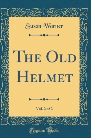 Cover of The Old Helmet, Vol. 2 of 2 (Classic Reprint)