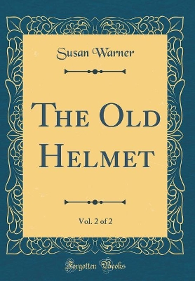 Book cover for The Old Helmet, Vol. 2 of 2 (Classic Reprint)