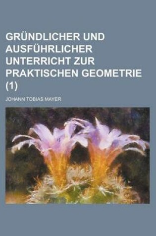 Cover of Grundlicher Und Ausfuhrlicher Unterricht Zur Praktischen Geometrie (1)