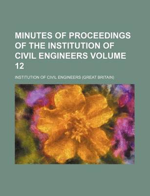 Book cover for Minutes of Proceedings of the Institution of Civil Engineers Volume 12