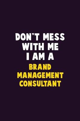 Book cover for Don't Mess With Me, I Am A Brand Management Consultant