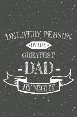 Book cover for Delivery Person By Day Greatest Dad By Night