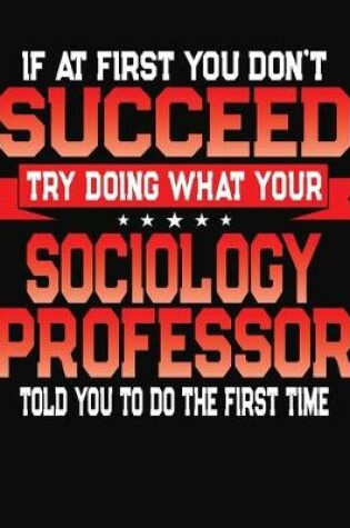 Cover of If At First You Don't Succeed Try Doing What Your Sociology Professor Told You To Do The First Time