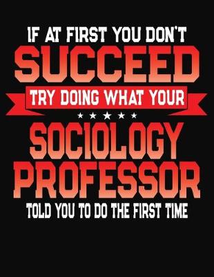 Book cover for If At First You Don't Succeed Try Doing What Your Sociology Professor Told You To Do The First Time