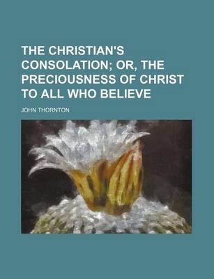 Book cover for The Christian's Consolation; Or, the Preciousness of Christ to All Who Believe