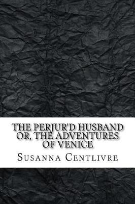 Book cover for The perjur'd husband or, the adventures of Venice