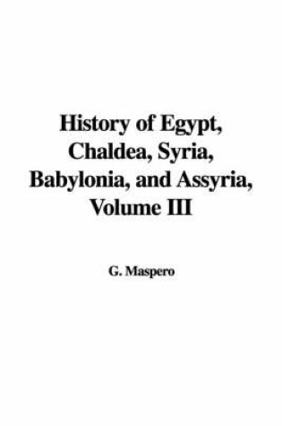 Cover of History of Egypt, Chaldea, Syria, Babylonia, and Assyria, Volume III