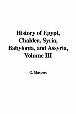 Book cover for History of Egypt, Chaldea, Syria, Babylonia, and Assyria, Volume III