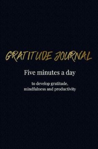 Cover of Gratitude Journal - Five Minutes a day to develop gratitude, mindfulness and productivity