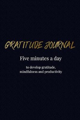 Book cover for Gratitude Journal - Five Minutes a day to develop gratitude, mindfulness and productivity