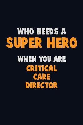 Book cover for Who Need A SUPER HERO, When You Are Critical Care Director