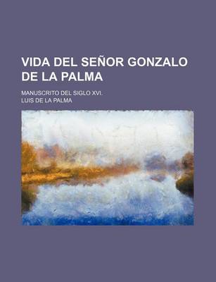 Book cover for Vida del Senor Gonzalo de La Palma; Manuscrito del Siglo XVI.