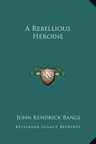 Cover of A Rebellious Heroine a Rebellious Heroine