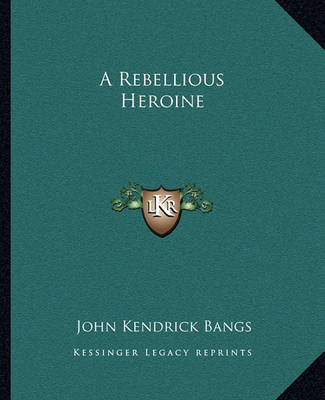 Book cover for A Rebellious Heroine a Rebellious Heroine