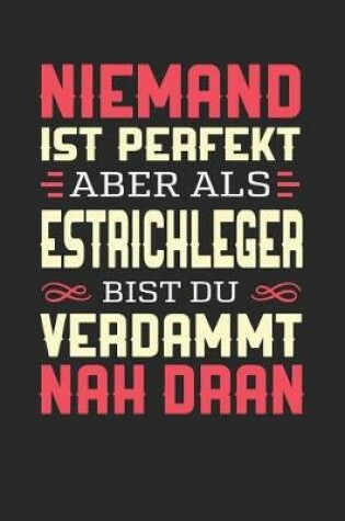 Cover of Niemand Ist Perfekt Aber ALS Estrichleger Bist Du Verdammt Nah Dran