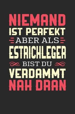 Book cover for Niemand Ist Perfekt Aber ALS Estrichleger Bist Du Verdammt Nah Dran