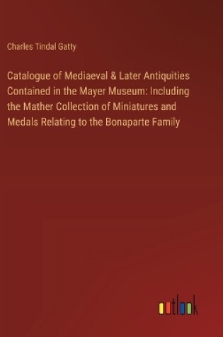 Cover of Catalogue of Mediaeval & Later Antiquities Contained in the Mayer Museum