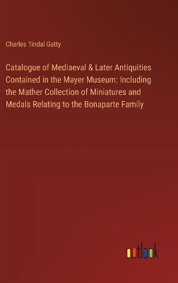 Book cover for Catalogue of Mediaeval & Later Antiquities Contained in the Mayer Museum