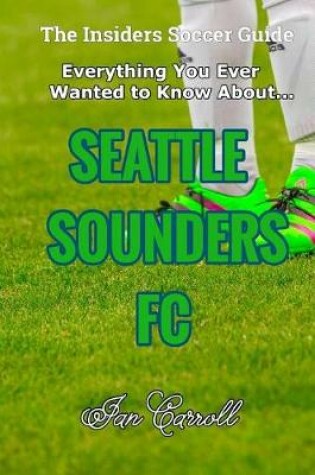 Cover of Everything You Ever Wanted to Know About Seattle Sounders FC