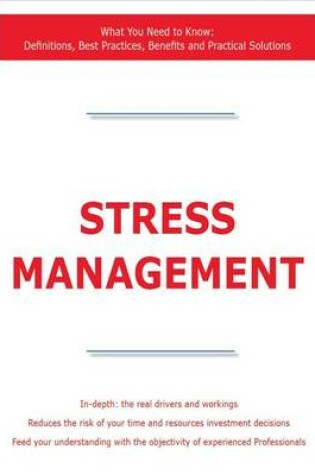 Cover of Stress Management - What You Need to Know: Definitions, Best Practices, Benefits and Practical Solutions